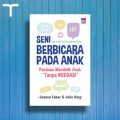Seni Berbicara Pada Anak: panduan mendidik anak tanpa ngegas