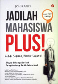 Jadilah Mahasiswa Plus! : Kuliah Sukses, Bisnis Sukses!