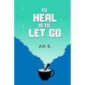 To Heal Is To Let Go